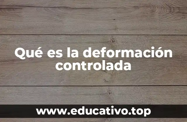 Qué es la deformación controlada