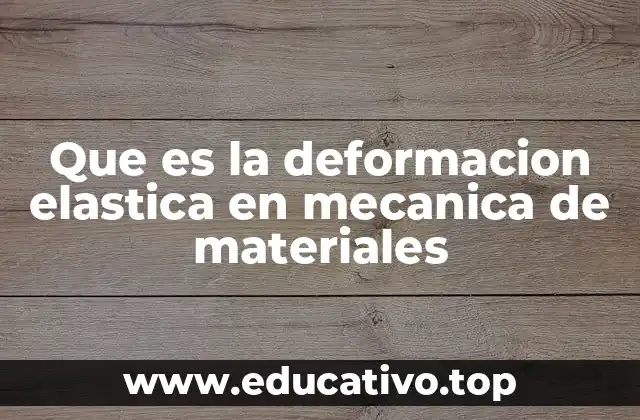Que es la deformacion elastica en mecanica de materiales