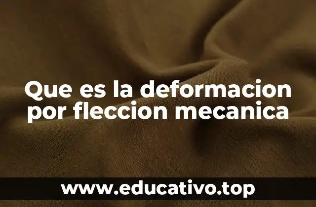Que es la deformacion por fleccion mecanica