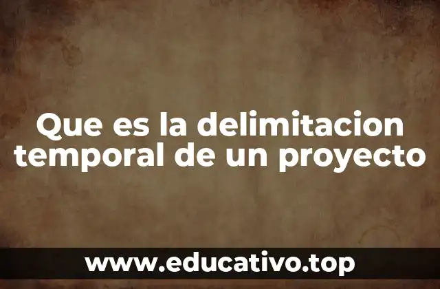 Que es la delimitacion temporal de un proyecto