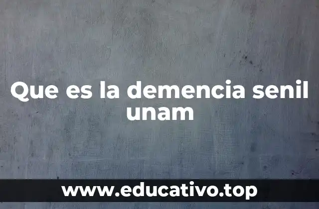 Que es la demencia senil unam