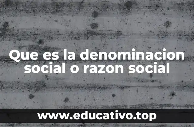 Que es la denominacion social o razon social