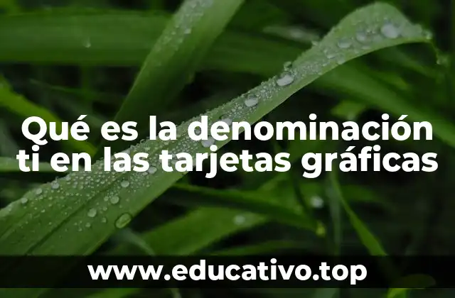 Qué es la denominación ti en las tarjetas gráficas