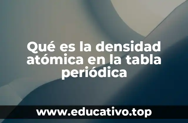 Qué es la densidad atómica en la tabla periódica