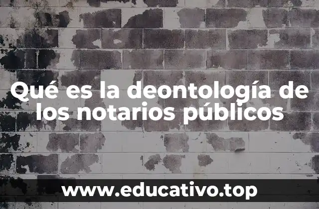Qué es la deontología de los notarios públicos