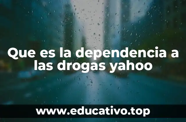 Que es la dependencia a las drogas yahoo
