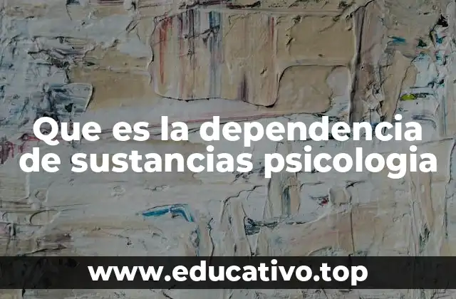 Que es la dependencia de sustancias psicologia