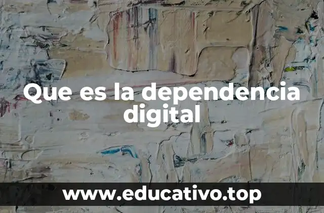 Que es la dependencia digital