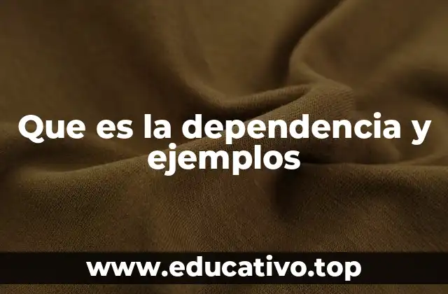 Que es la dependencia y ejemplos