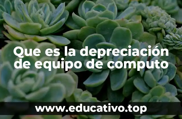 Que es la depreciación de equipo de computo
