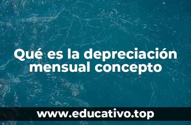 Qué es la depreciación mensual concepto