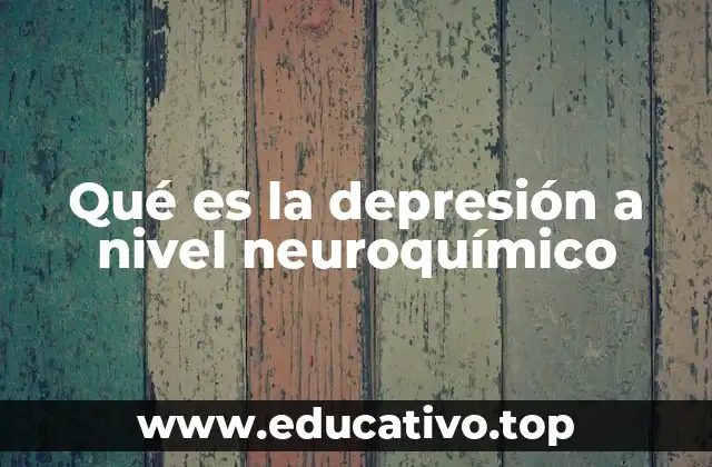 Qué es la depresión a nivel neuroquímico