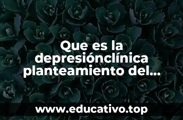 Que es la depresiónclínica planteamiento del problema