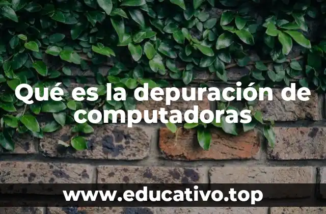 Qué es la depuración de computadoras