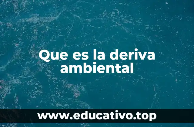 Que es la deriva ambiental