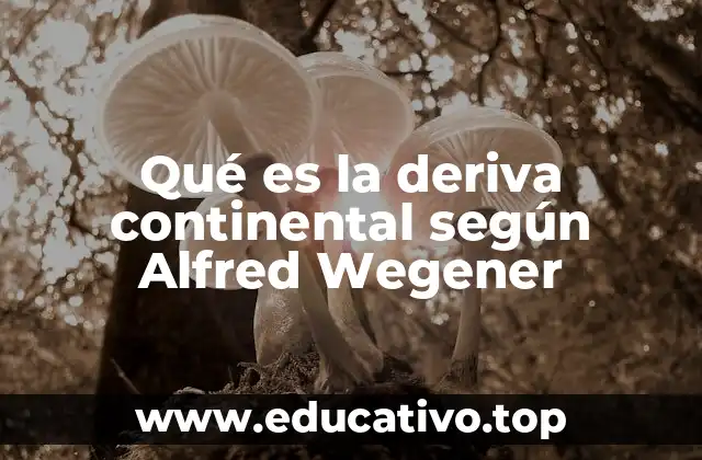 Qué es la deriva continental según Alfred Wegener