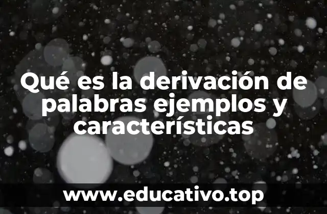 Qué es la derivación de palabras ejemplos y características