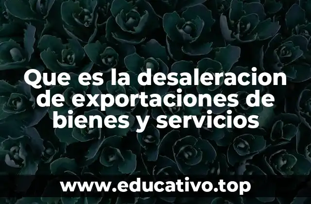 Que es la desaleracion de exportaciones de bienes y servicios