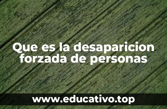 Que es la desaparicion forzada de personas
