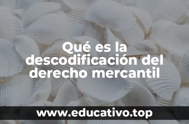 Qué es la descodificación del derecho mercantil