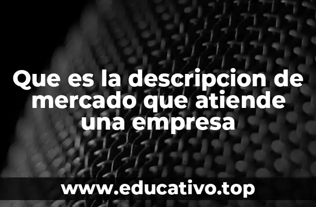 Que es la descripcion de mercado que atiende una empresa