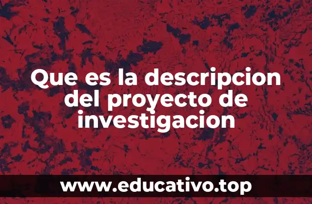 Que es la descripcion del proyecto de investigacion