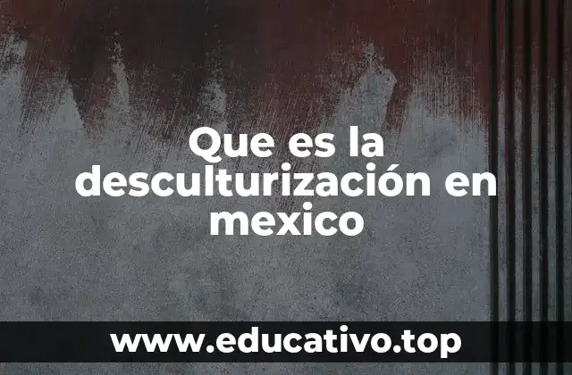 Que es la desculturización en mexico