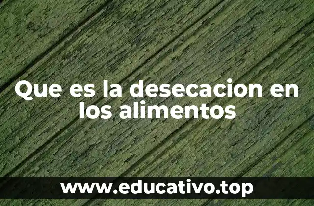Que es la desecacion en los alimentos
