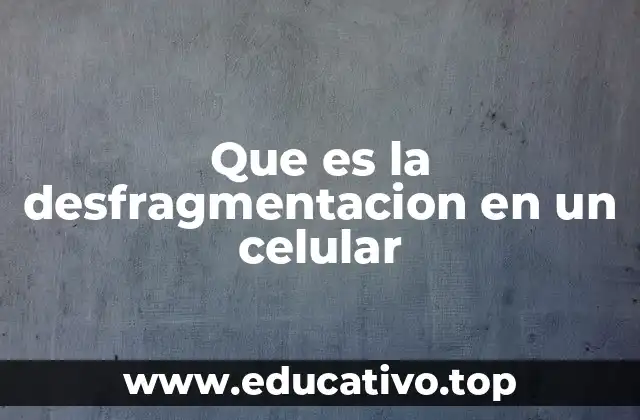 Que es la desfragmentacion en un celular