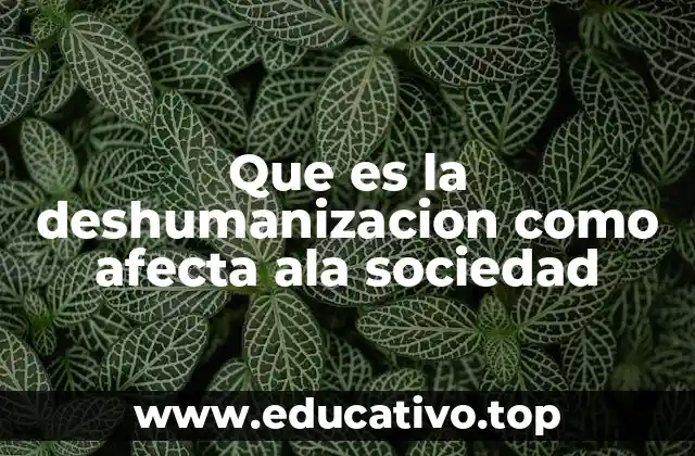 Que es la deshumanizacion como afecta ala sociedad