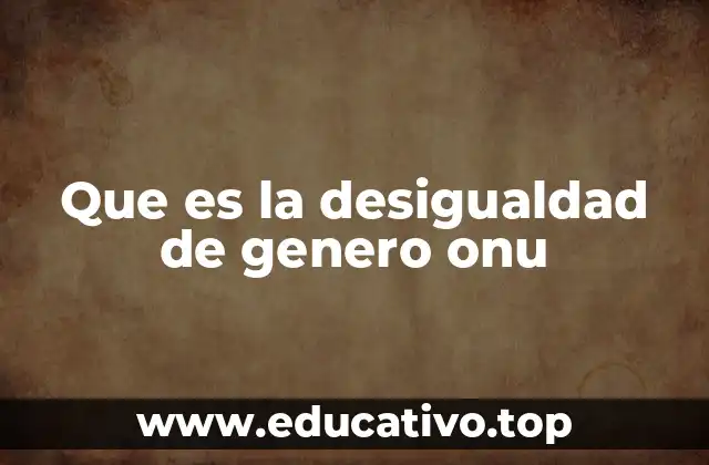 Que es la desigualdad de genero onu