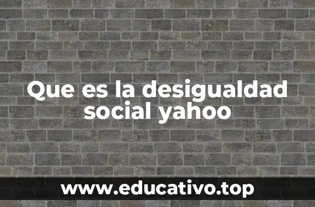 Que es la desigualdad social yahoo