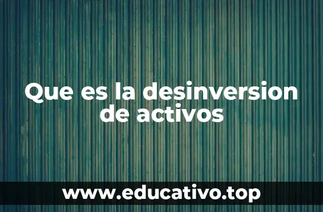 Que es la desinversion de activos