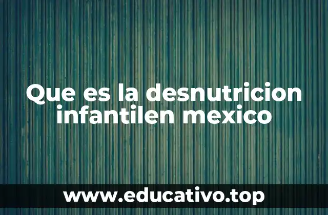 Que es la desnutricion infantilen mexico