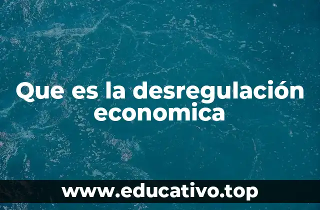 Que es la desregulación economica