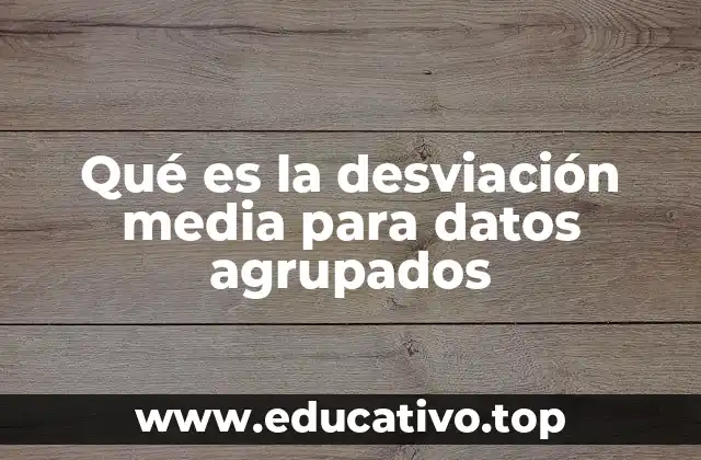 Qué es la desviación media para datos agrupados