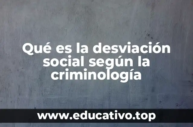 Qué es la desviación social según la criminología