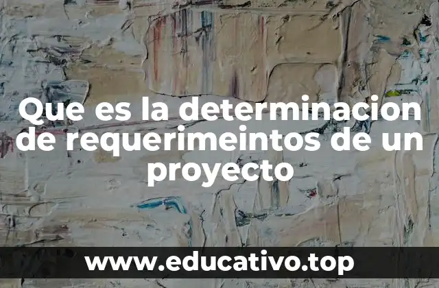 Que es la determinacion de requerimeintos de un proyecto