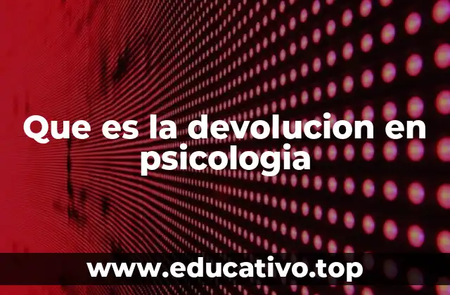 Que es la devolucion en psicologia