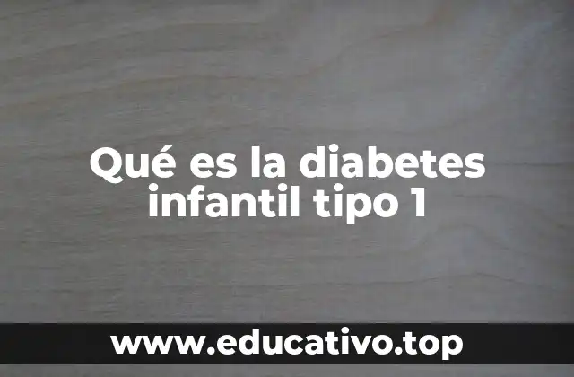 Qué es la diabetes infantil tipo 1