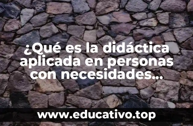 ¿Qué es la didáctica aplicada en personas con necesidades educativas?