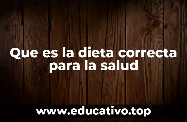 Que es la dieta correcta para la salud