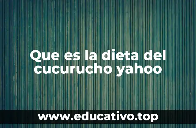 Que es la dieta del cucurucho yahoo
