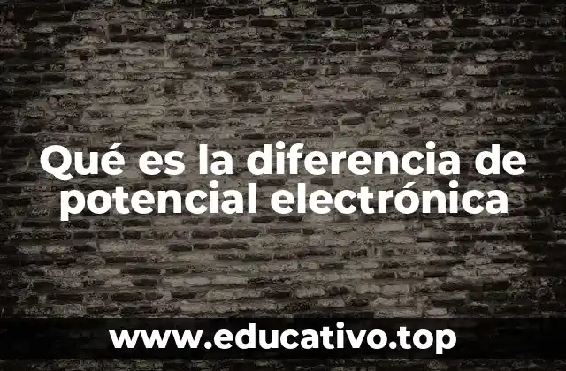 Qué es la diferencia de potencial electrónica