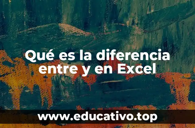 Qué es la diferencia entre y en Excel