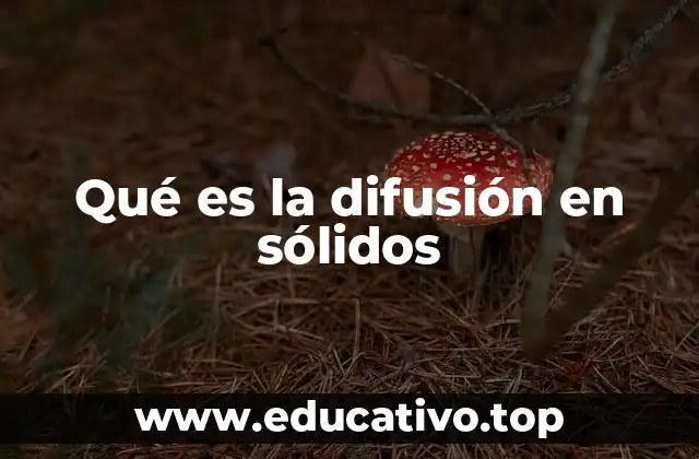 Qué es la difusión en sólidos