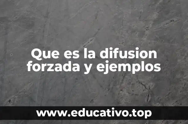Que es la difusion forzada y ejemplos