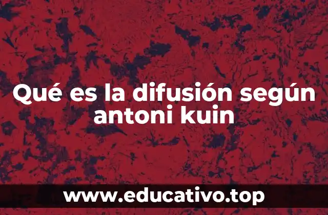 Qué es la difusión según antoni kuin