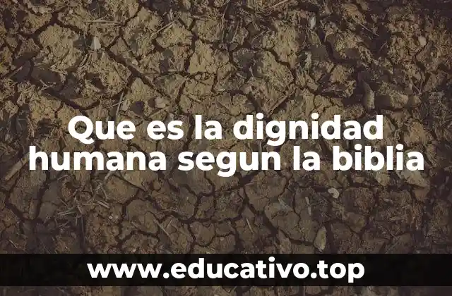 Que es la dignidad humana segun la biblia