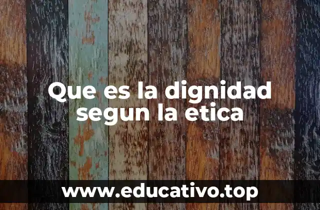 Que es la dignidad segun la etica